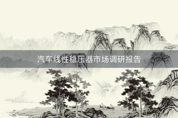 汽车线性稳压器市场调研报告