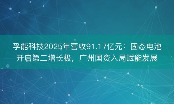 孚能科技2025年营收91.17亿元：固态电池开启第二增长极，广州国资入局赋能发展