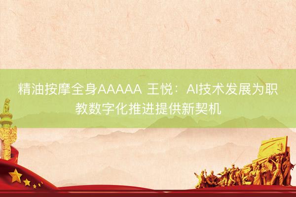 精油按摩全身AAAAA 王悦：AI技术发展为职教数字化推进提供新契机