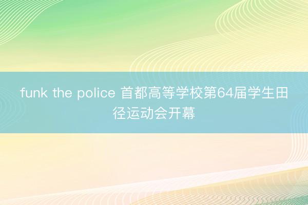 funk the police 首都高等学校第64届学生田径运动会开幕