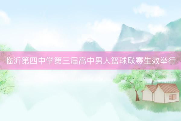临沂第四中学第三届高中男人篮球联赛生效举行