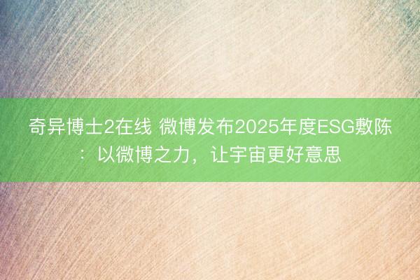 奇异博士2在线 微博发布2025年度ESG敷陈：以微博之力，让宇宙更好意思
