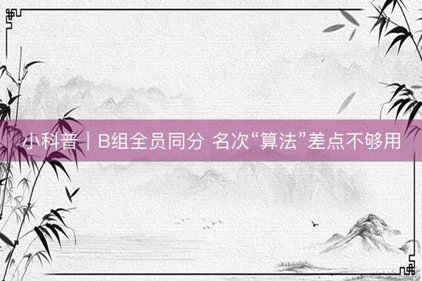 小科普｜B组全员同分 名次“算法”差点不够用